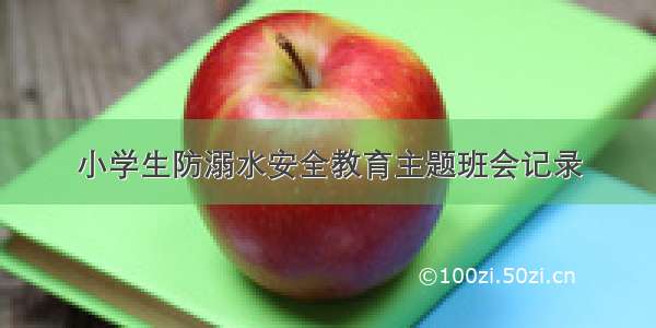 小学生防溺水安全教育主题班会记录