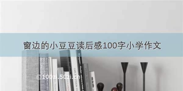 窗边的小豆豆读后感100字小学作文