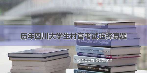 历年四川大学生村官考试选择真题