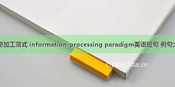 信息加工范式 information-processing paradigm英语短句 例句大全