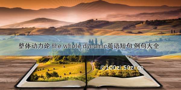 整体动力论 the whole dynamic英语短句 例句大全