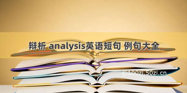 辩析 analysis英语短句 例句大全