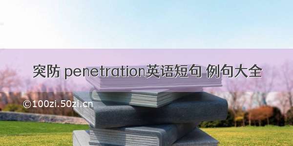 突防 penetration英语短句 例句大全