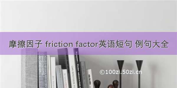 摩擦因子 friction factor英语短句 例句大全