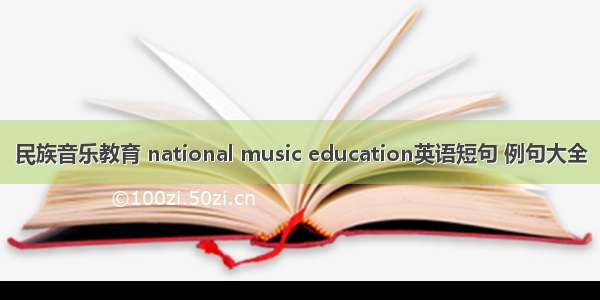 民族音乐教育 national music education英语短句 例句大全