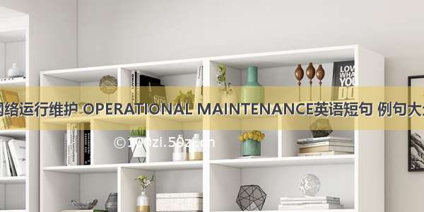 网络运行维护 OPERATIONAL MAINTENANCE英语短句 例句大全