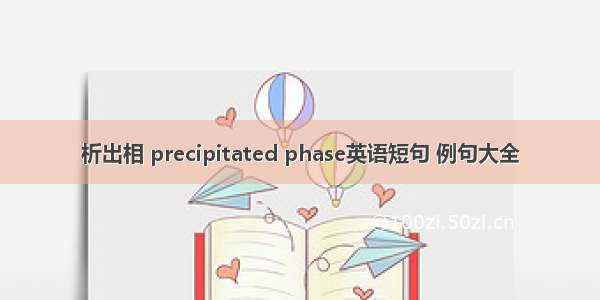 析出相 precipitated phase英语短句 例句大全