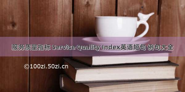 服务质量指标 Service Quality Index英语短句 例句大全