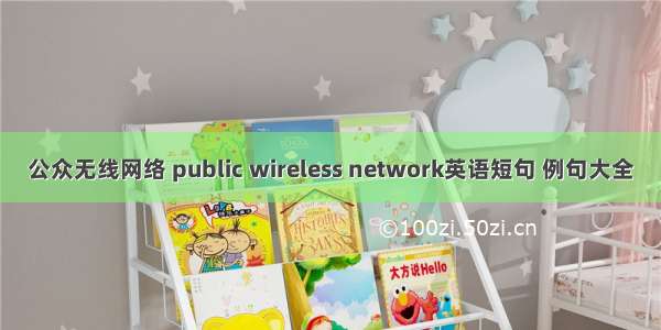 公众无线网络 public wireless network英语短句 例句大全