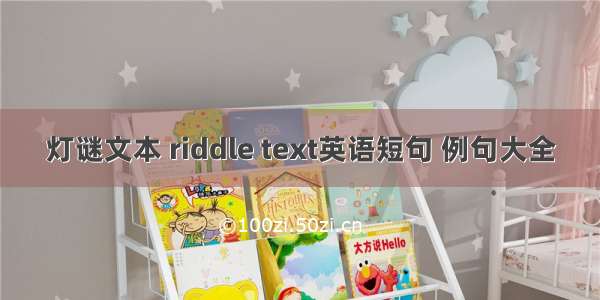 灯谜文本 riddle text英语短句 例句大全