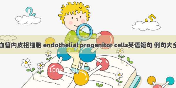 血管内皮祖细胞 endothelial progenitor cells英语短句 例句大全