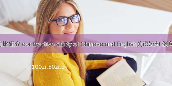 汉英对比研究 contrastive study of Chinese and English英语短句 例句大全