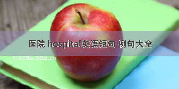 医院 hospital英语短句 例句大全