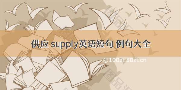 供应 supply英语短句 例句大全