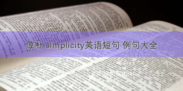 淳朴 simplicity英语短句 例句大全