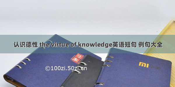 认识德性 the virtue of knowledge英语短句 例句大全