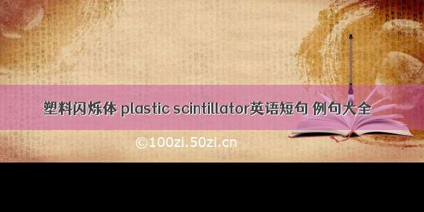 塑料闪烁体 plastic scintillator英语短句 例句大全