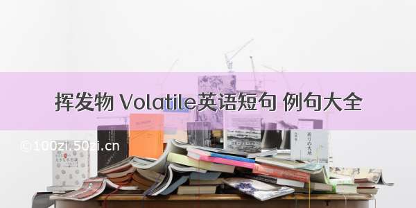 挥发物 Volatile英语短句 例句大全