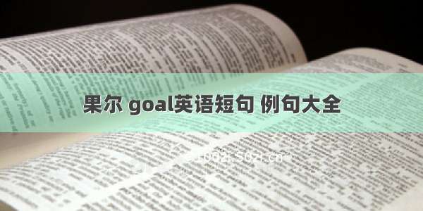 果尔 goal英语短句 例句大全