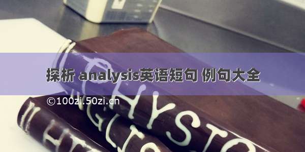 探析 analysis英语短句 例句大全