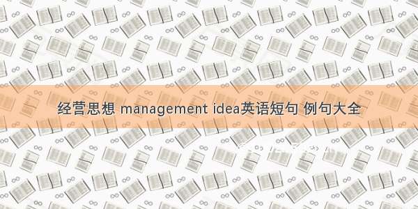 经营思想 management idea英语短句 例句大全