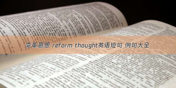 变革思想 reform thought英语短句 例句大全