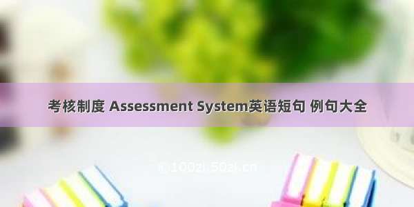 考核制度 Assessment System英语短句 例句大全
