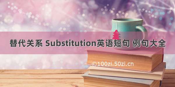 替代关系 Substitution英语短句 例句大全