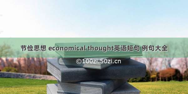 节俭思想 economical thought英语短句 例句大全