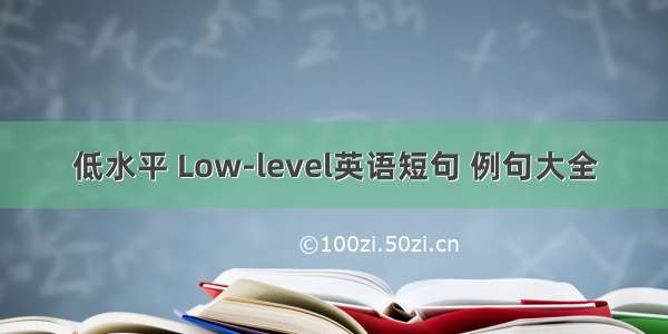 低水平 Low-level英语短句 例句大全