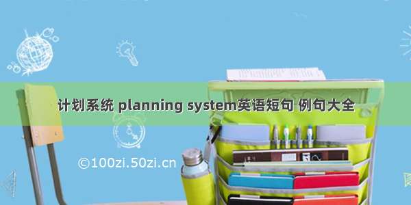 计划系统 planning system英语短句 例句大全