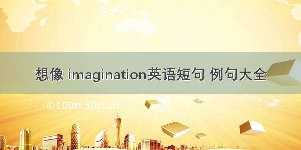 想像 imagination英语短句 例句大全