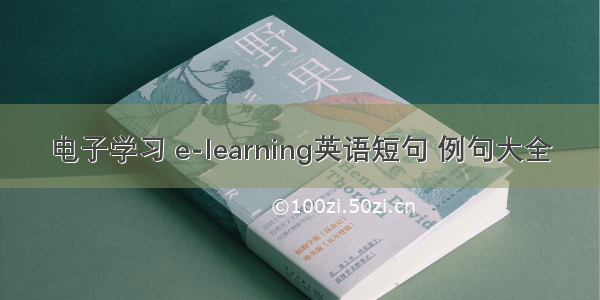 电子学习 e-learning英语短句 例句大全