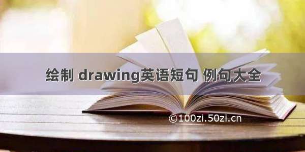 绘制 drawing英语短句 例句大全