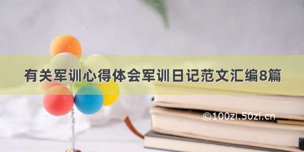 有关军训心得体会军训日记范文汇编8篇