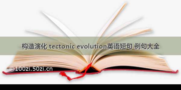 构造演化 tectonic evolution英语短句 例句大全