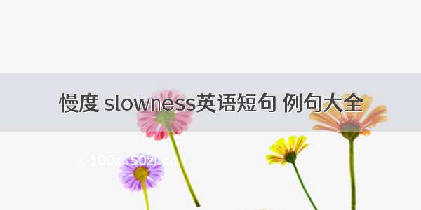 慢度 slowness英语短句 例句大全