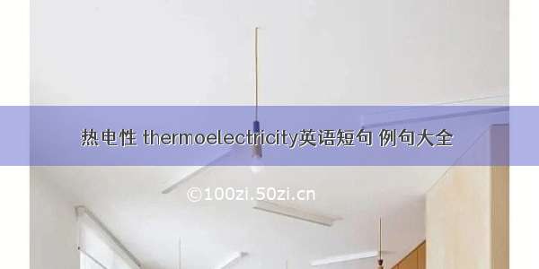 热电性 thermoelectricity英语短句 例句大全