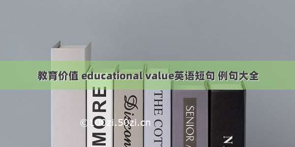 教育价值 educational value英语短句 例句大全
