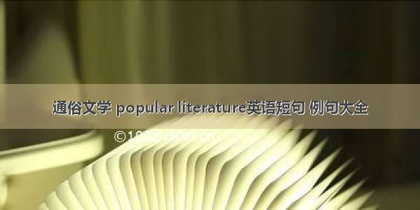 通俗文学 popular literature英语短句 例句大全