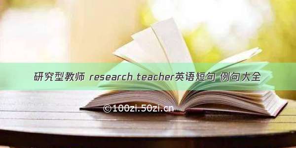 研究型教师 research teacher英语短句 例句大全