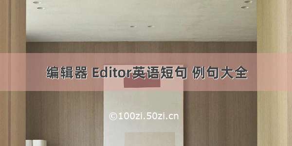 编辑器 Editor英语短句 例句大全