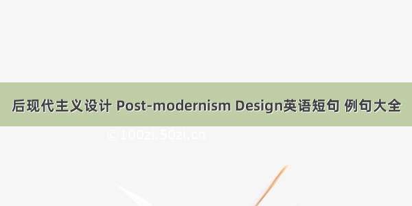后现代主义设计 Post-modernism Design英语短句 例句大全