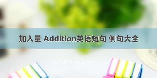 加入量 Addition英语短句 例句大全