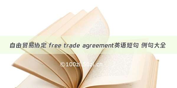 自由贸易协定 free trade agreement英语短句 例句大全
