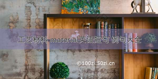 工艺材料 material英语短句 例句大全