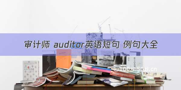 审计师 auditor英语短句 例句大全