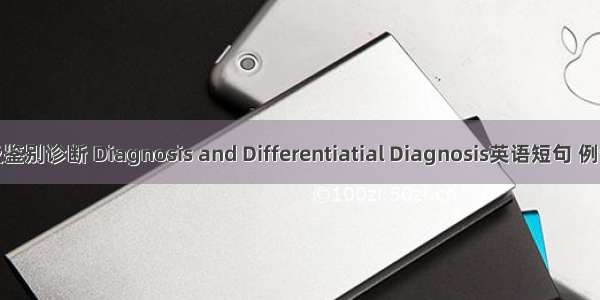 诊断及鉴别诊断 Diagnosis and Differentiatial Diagnosis英语短句 例句大全