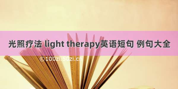 光照疗法 light therapy英语短句 例句大全