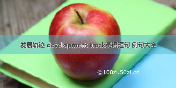 发展轨迹 development track英语短句 例句大全